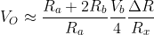 \bg_white V_{O}\approx \frac{R_{a}+2R_{b}}{R_{a}}\frac{V_{b}}{4}\frac{\Delta R}{R_{x}}